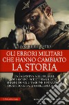 Gli errori militari che hanno cambiato la storia libro