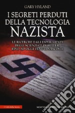 I segreti perduti della tecnologia nazista. Le ricerche e gli esperimenti degli scienziati di Hitler, fino a oggi tenuti nascosti libro