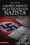 I segreti perduti della tecnologia nazista. Le ricerche e gli esperimenti degli scienziati di Hitler, fino a oggi tenuti nascosti libro di Hyland Gary