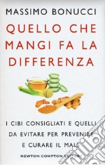 Quello che mangi fa la differenza. I cibi consigliati e quelli da evitare per prevenire e curare il male libro