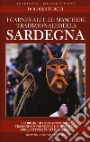 I carnevali e le maschere tradizionali della Sardegna. Le origini dei riti ancestrali tramandati nei secoli e l'influenza degli antichi culti dionisiaci libro