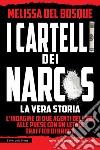 I cartelli dei narcos. La vera storia libro di Del Bosque Melissa