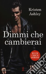 Dimmi che cambierai. Rock chick series libro