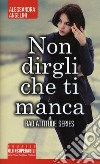 Non dirgli che ti manca libro di Angelini Alessandra