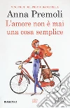 L'amore non è mai una cosa semplice libro di Premoli Anna
