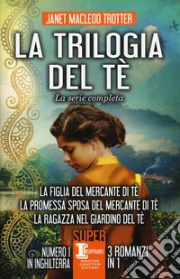 La trilogia del tè. La serie completa: La figlia del mercante del tè-La promessa sposa del mercante del tè-La ragazza nel giardino del tè libro