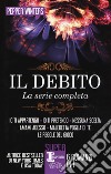 Il debito. La serie completa: Io ti appartengo-Io ti pretendo-Nessuna scelta-Amami adesso-Maledetta voglia di te-Le regole del gioco libro