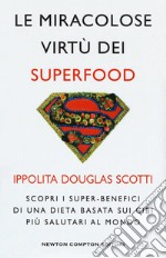 Le miracolose virtù dei superfood. Scopri i super-benefìci di una dieta basata sui cibi più salutari al mondo libro