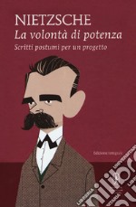 La volontà di potenza. Scritti postumi per un progetto. Ediz. integrale libro