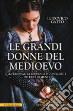 Le grandi donne del Medioevo. Le personalità femminili più influenti dell'età di mezzo libro