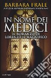 In nome dei Medici. Il romanzo di Lorenzo il Magnifico libro