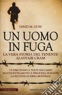Un uomo in fuga. La vera storia del tenente Alastair Cram. L'uomo evaso 21 volte dai campi di concentramento e prigionia durante la seconda guerra mondiale libro