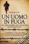 Un uomo in fuga. La vera storia del tenente Alastair Cram. L'uomo evaso 21 volte dai campi di concentramento e prigionia durante la seconda guerra mondiale libro