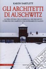Gli architetti di Auschwitz. La vera storia della famiglia che progett l'orrore dei campi di concentramento nazisti