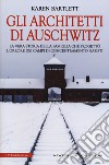 Gli architetti di Auschwitz. La vera storia della famiglia che progettò l'orrore dei campi di concentramento nazisti