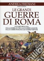 Le grandi guerre di Roma. L'età repubblicana: dalla guerra di Veio alle guerre galliche, dalle guerre puniche alle guerre partiche libro