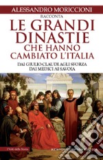 Le grandi dinastie che hanno cambiato l'Italia. Dai Giulio-Claudi agli Sforza, dai Medici ai Savoia libro