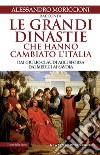 Le grandi dinastie che hanno cambiato l'Italia. Dai Giulio-Claudi agli Sforza, dai Medici ai Savoia libro