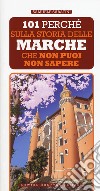 101 perché sulla storia delle Marche che non puoi non sapere libro