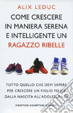 Come crescere in maniera serena e intelligente un ragazzo ribelle libro