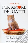 Per amore dei gatti. Miti, leggende, curiosità e segreti irresistibili del mondo felino libro