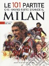 Le 101 partite che hanno fatto grande il Milan libro