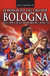 Il romanzo del grande Bologna. Dal 1909 a oggi la storia di un mito libro di Baccolini Luca