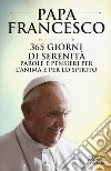 365 giorni di serenità. Parole e pensieri per l'anima e per lo spirito libro di Francesco (Jorge Mario Bergoglio) Spagnoli P. (cur.)