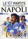 Le 101 partite che hanno fatto grande il Napoli libro di Materazzo Giampaolo Sarnataro Dario