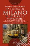 La storia di Milano in 100 luoghi memorabili libro