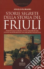 Storie segrete della storia del Friuli libro