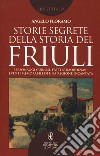 Storie segrete della storia del Friuli libro