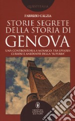 Storie segrete della storia di Genova. Una controstoria a mosaico, tra episodi curiosi e aneddoti della «Superba» libro