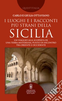 I luoghi e i racconti più strani della Sicilia. Un viaggio alla scoperta di una terra misteriosa, punto di incontro tra Oriente e Occidente
