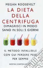 La dieta della centrifuga. Dimagrisci in modo sano in soli 5 giorni libro