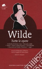 Tutte le opere: Il ritratto di Dorian Gray-Racconti e fiabe-Teatro-Poesie e poesie in prosa-De profundis e due lettere al «Daily Chronicle»-Saggi. Ediz. integrale libro