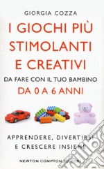 I giochi più stimolanti e creativi da fare con il tuo bambino da 0 a 6 anni. Apprendere, divertirsi e crescere insieme libro