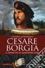 Cesare Borgia. Il principe in maschera nera libro