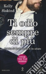 Ti odio sempre di più. Over the top series libro