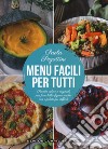 Menu facili per tutti. Ricette veloci e originali per fare bella figura anche con i palati più difficili libro