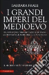 I grandi imperi del Medioevo. Da Costantino, primo imperatore cristiano, a Carlo Magno, il padre dell'Europa moderna libro di Frale Barbara