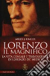 Lorenzo il Magnifico. La vita geniale e travolgente di Lorenzo de' Medici libro di Unger Miles J.