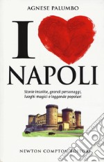 I love Napoli. Storie insolite, grandi personaggi, luoghi magici e leggende popolari libro