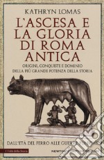 L'ascesa e la gloria di Roma antica. Origini, conquiste e dominio della più grande potenza della storia. Dall'età del ferro alle guerre puniche libro