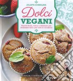 Dolci vegani. Ricette facili, veloci e deliziose per realizzare dolci per tutte le occasioni libro