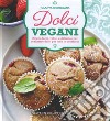 Dolci vegani. Ricette facili, veloci e deliziose per realizzare dolci per tutte le occasioni libro