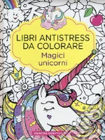 Magici unicorni. Libri antistress da colorare libro