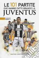 Le 101 partite che hanno fatto grande la Juventus libro