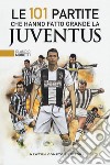 Le 101 partite che hanno fatto grande la Juventus libro