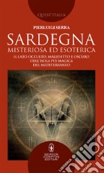 Sardegna misteriosa ed esoterica. Il lato occulto, maledetto e oscuro dell'isola più magica del Mediterraneo libro